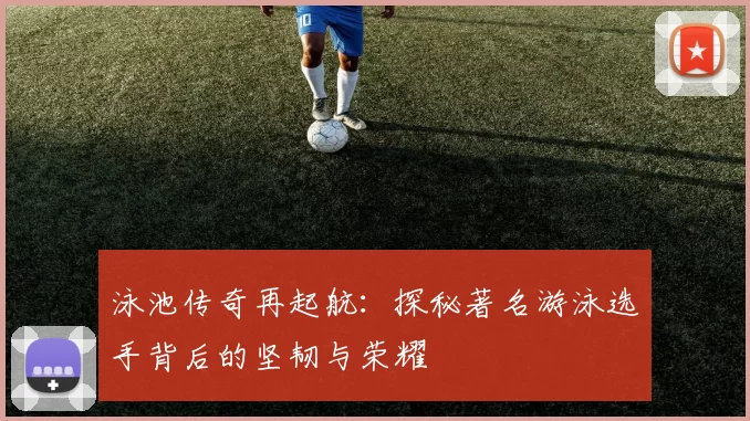 泳池传奇再起航：探秘著名游泳选手背后的坚韧与荣耀