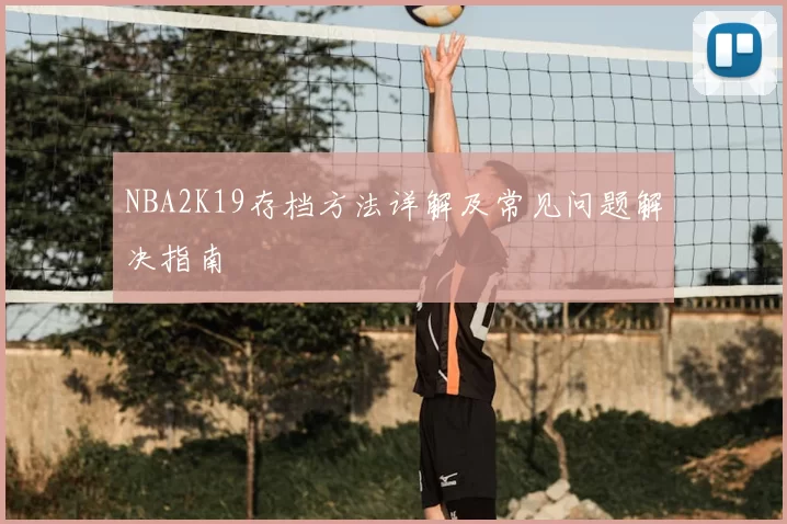 NBA2K19存档方法详解及常见问题解决指南