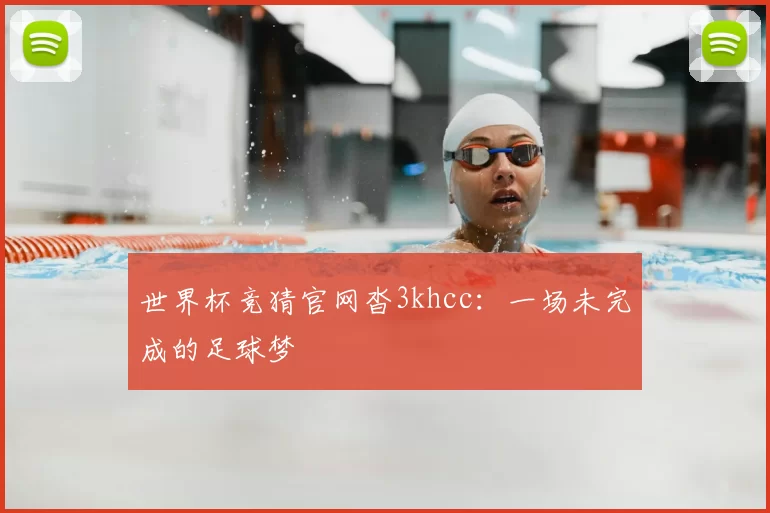 世界杯竞猜官网沓3khcc:一场未完成的足球梦