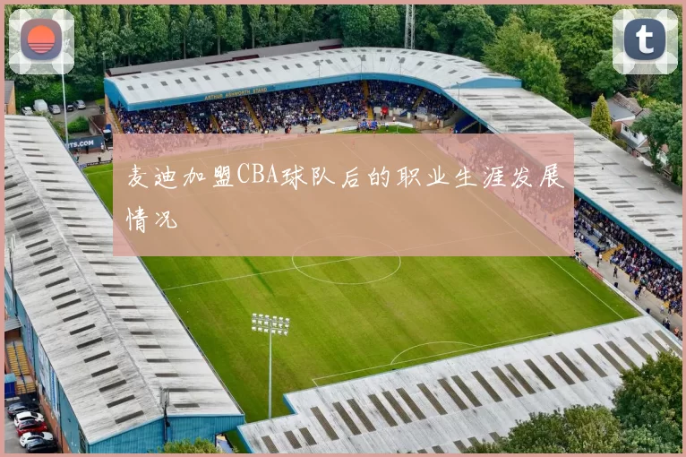 麦迪加盟CBA球队后的职业生涯发展情况