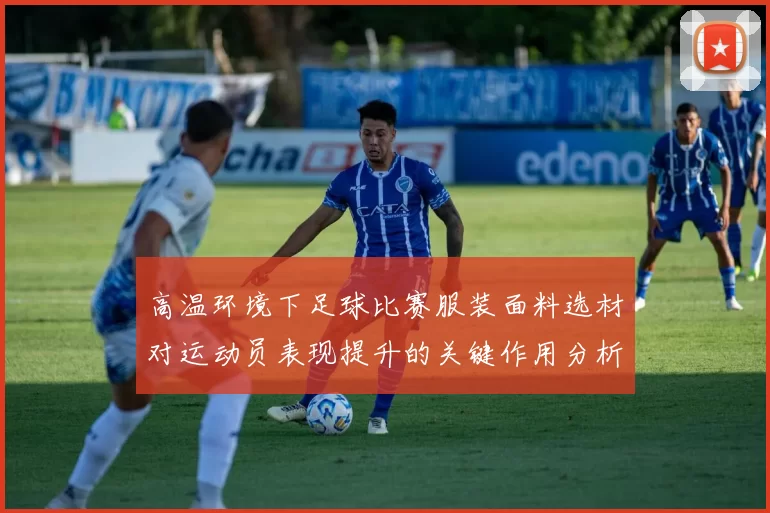 高温环境下足球比赛服装面料选材对运动员表现提升的关键作用分析