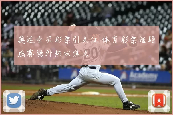 奥运会买彩票引关注 体育彩票话题成赛场外热议焦点