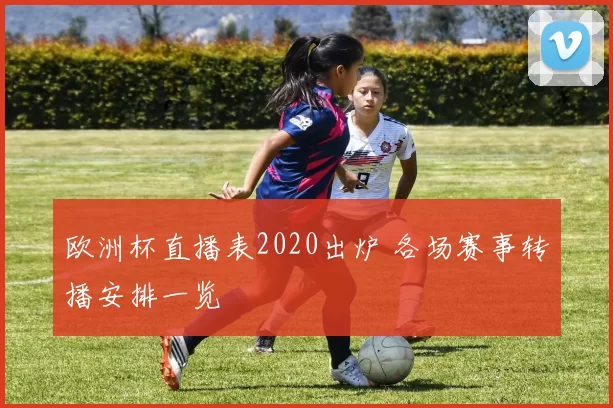 欧洲杯直播表2020出炉 各场赛事转播安排一览