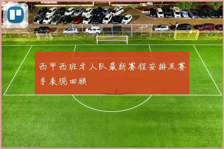 西甲西班牙人队最新赛程安排及赛季表现回顾