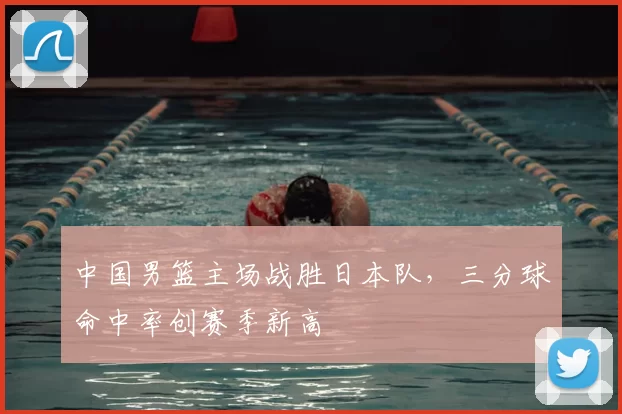 中国男篮主场战胜日本队，三分球命中率创赛季新高