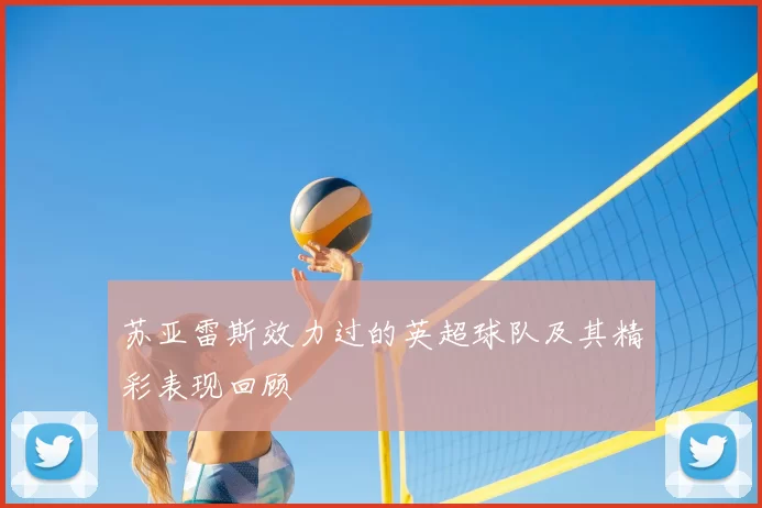 苏亚雷斯效力过的英超球队及其精彩表现回顾