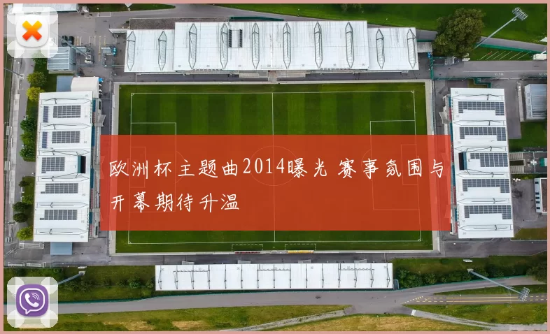 欧洲杯主题曲2014曝光 赛事氛围与开幕期待升温