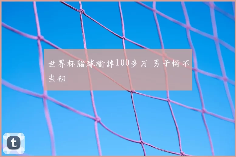 世界杯赌球输掉100多万 男子悔不当初