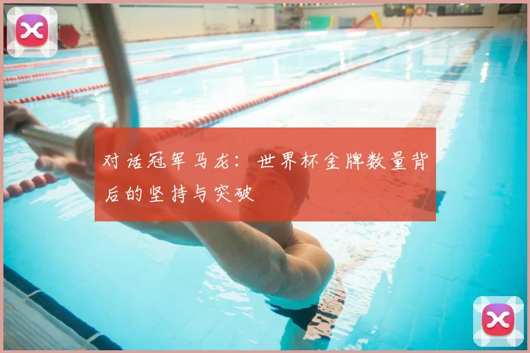 对话冠军马龙：世界杯金牌数量背后的坚持与突破