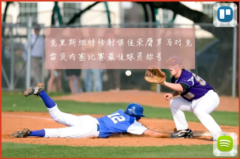 克里斯坦特传射俱佳荣膺罗马对克雷莫内塞比赛最佳球员称号