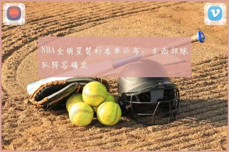 NBA全明星替补名单公布，东西部球队阵容确定