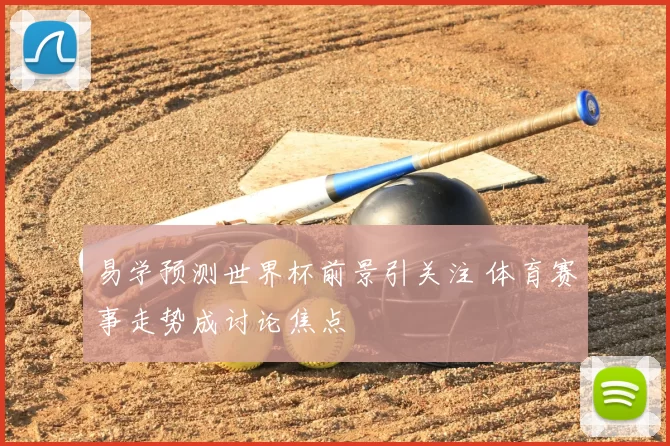 易学预测世界杯前景引关注 体育赛事走势成讨论焦点
