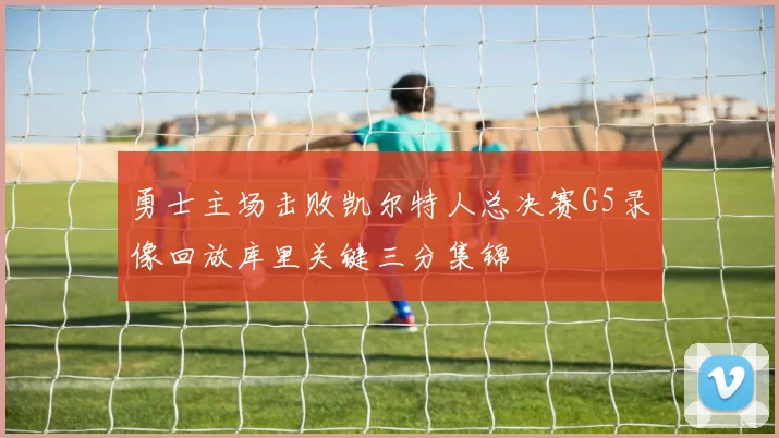 勇士主场击败凯尔特人总决赛G5录像回放库里关键三分集锦