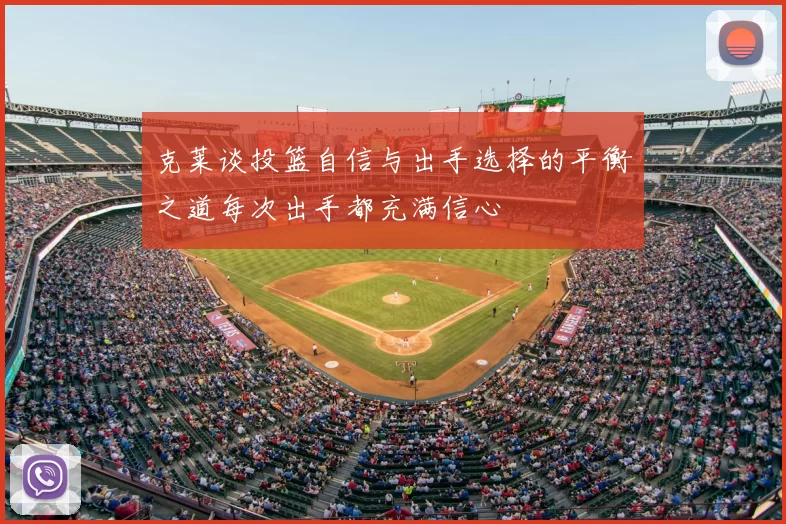 克莱谈投篮自信与出手选择的平衡之道每次出手都充满信心