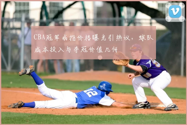 CBA冠军戒指价格曝光引热议，球队成本投入与夺冠价值几何