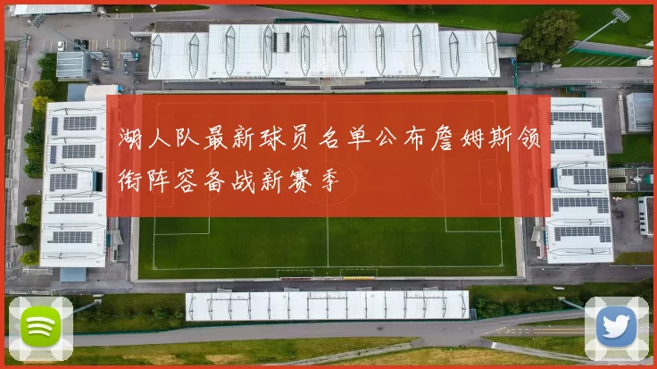 湖人队最新球员名单公布詹姆斯领衔阵容备战新赛季