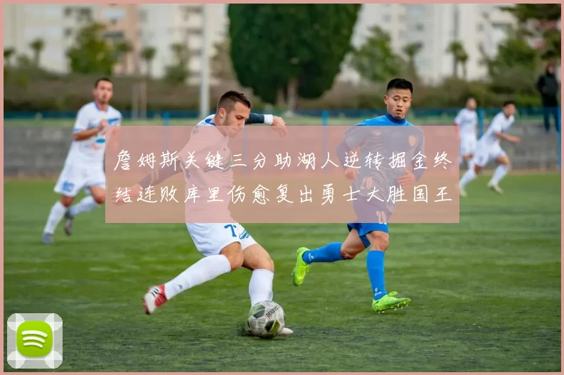 詹姆斯关键三分助湖人逆转掘金终结连败库里伤愈复出勇士大胜国王重返西部前八